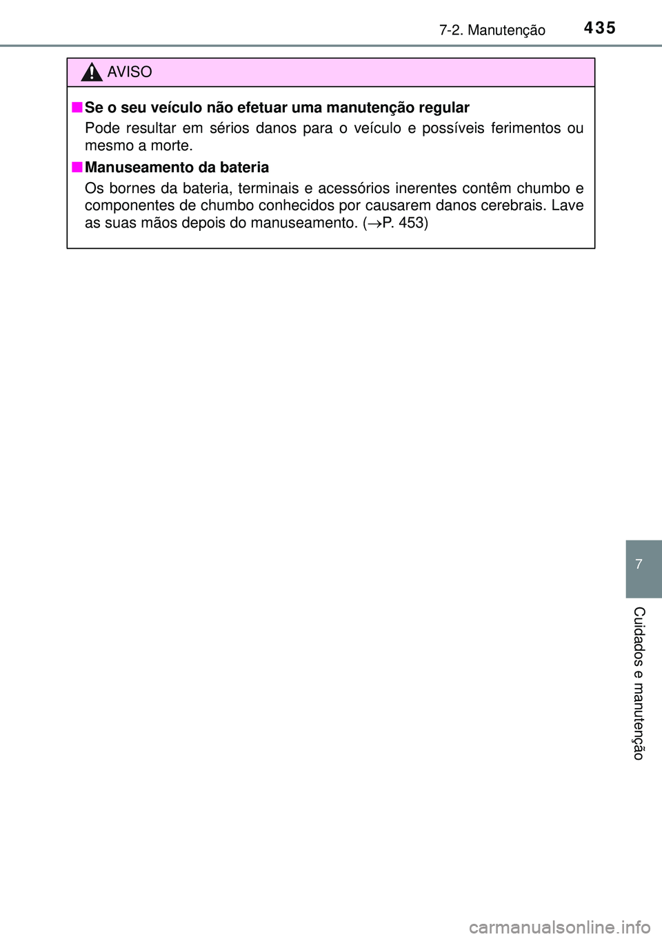 TOYOTA AVENSIS 2016 Manual de utilização (in Portuguese) 4357-2. Manutenção
7
Cuidados e manutenção
AVISO
nSe o seu veículo não efetuar uma manutenção regular
Pode resultar em sérios danos para o veículo e possíveis ferimentos ou
mesmo a morte.
n TOYOTA AVENSIS 2016 Manual de utilização (in Portuguese) 4357-2. Manutenção
7
Cuidados e manutenção
AVISO
nSe o seu veículo não efetuar uma manutenção regular
Pode resultar em sérios danos para o veículo e possíveis ferimentos ou
mesmo a morte.
n
