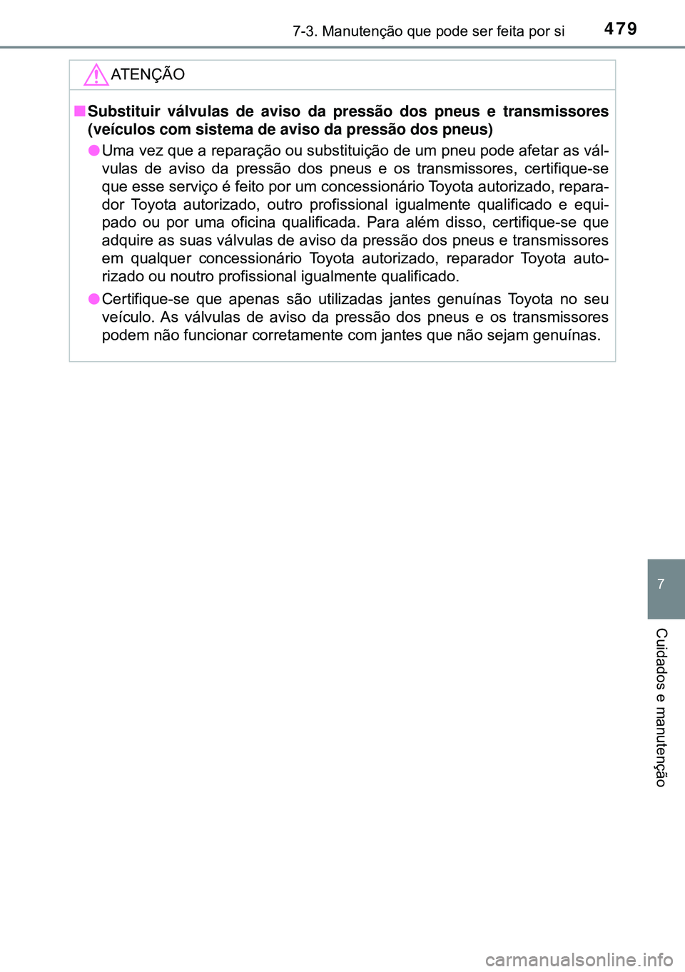 TOYOTA AVENSIS 2016 Manual de utilização (in Portuguese) 4797-3. Manutenção que pode ser feita por si
7
Cuidados e manutenção
ATENÇÃO
nSubstituir válvulas de aviso da pressão dos pneus e transmissores
(veículos com sistema de aviso da pressão dos TOYOTA AVENSIS 2016 Manual de utilização (in Portuguese) 4797-3. Manutenção que pode ser feita por si
7
Cuidados e manutenção
ATENÇÃO
nSubstituir válvulas de aviso da pressão dos pneus e transmissores
(veículos com sistema de aviso da pressão dos