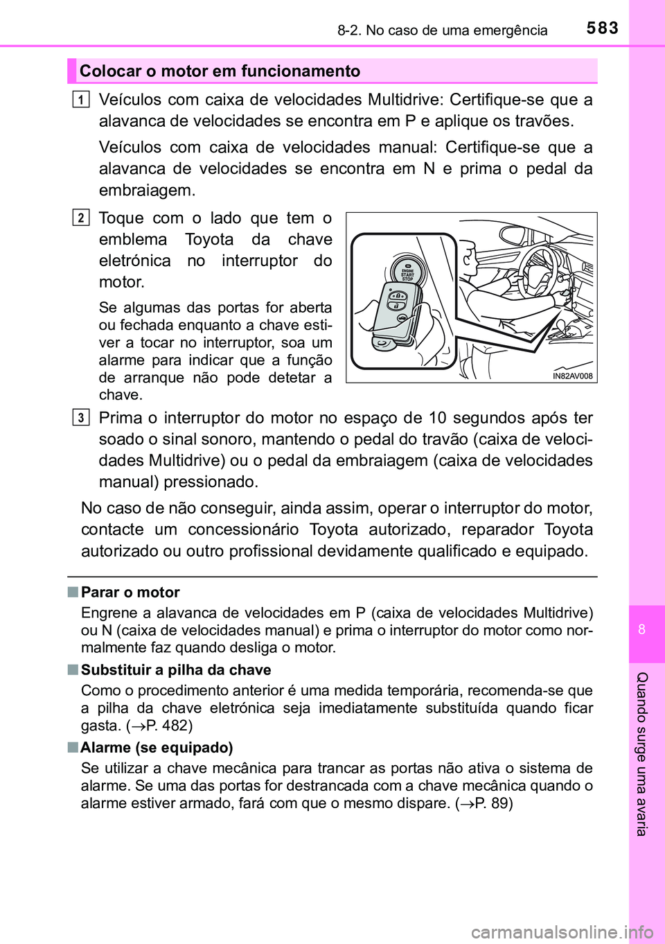 TOYOTA AVENSIS 2016 Manual de utilização (in Portuguese) 5838-2. No caso de uma emergência
8
Quando surge uma avaria
Veículos com caixa de velocidades Multidrive: Certifique-se que a
alavanca de velocidades se encontra em P e aplique os travões.
Veículo TOYOTA AVENSIS 2016 Manual de utilização (in Portuguese) 5838-2. No caso de uma emergência
8
Quando surge uma avaria
Veículos com caixa de velocidades Multidrive: Certifique-se que a
alavanca de velocidades se encontra em P e aplique os travões.
Veículo