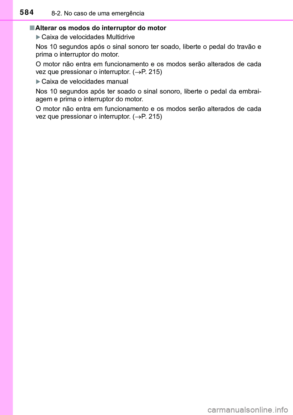 TOYOTA AVENSIS 2016 Manual de utilização (in Portuguese) 5848-2. No caso de uma emergência
nAlterar os modos do interruptor do motor
Caixa de velocidades Multidrive
Nos 10 segundos após o sinal sonoro ter soado, liberte o pedal do travão e
prima o int TOYOTA AVENSIS 2016 Manual de utilização (in Portuguese) 5848-2. No caso de uma emergência
nAlterar os modos do interruptor do motor
Caixa de velocidades Multidrive
Nos 10 segundos após o sinal sonoro ter soado, liberte o pedal do travão e
prima o int