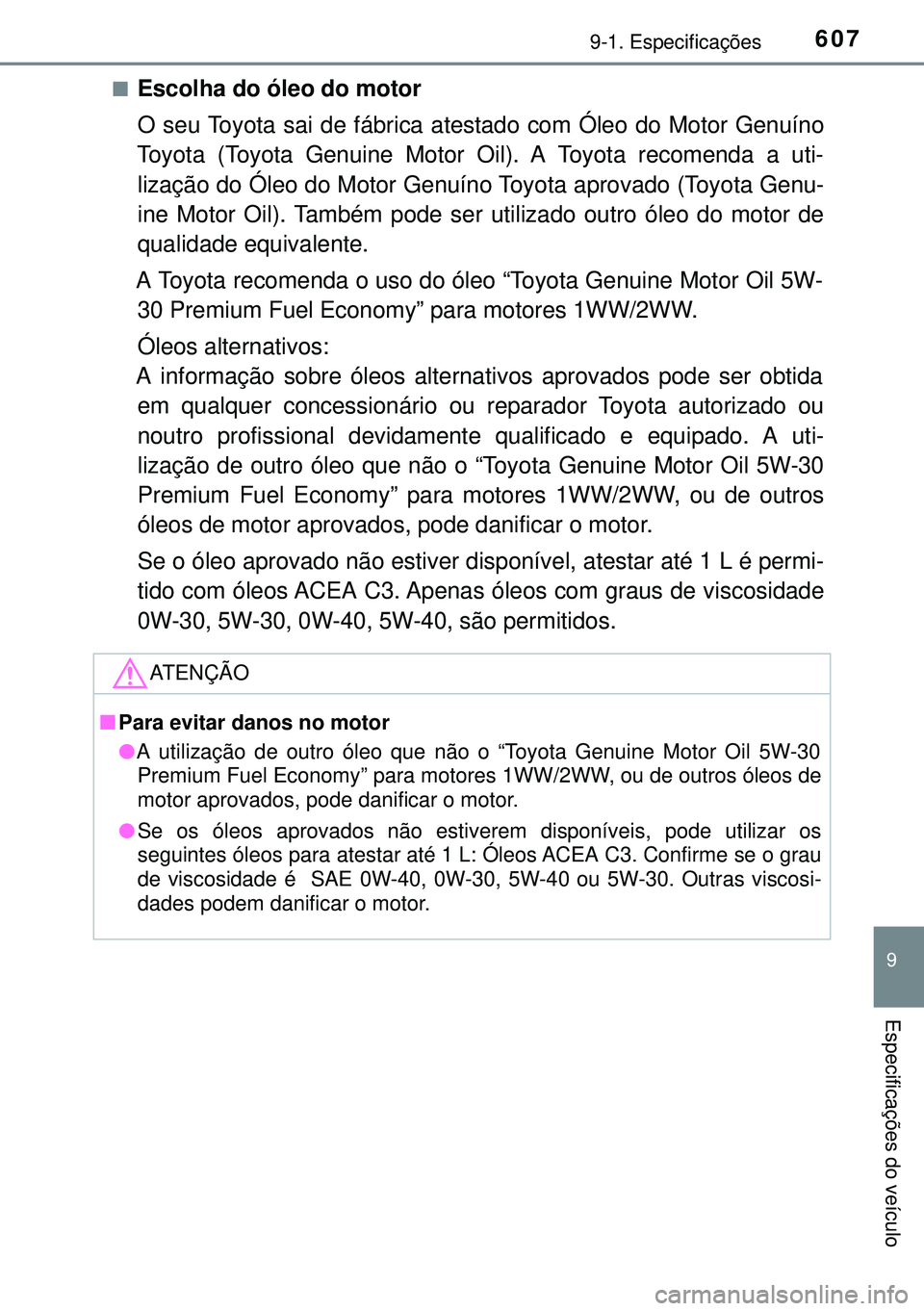TOYOTA AVENSIS 2016 Manual de utilização (in Portuguese) 6079-1. Especificações
9
Especificações do veículo
nEscolha do óleo do motor
O seu Toyota sai de fábrica atestado com Óleo do Motor Genuíno
Toyota (Toyota Genuine Motor Oil). A Toyota recome TOYOTA AVENSIS 2016 Manual de utilização (in Portuguese) 6079-1. Especificações
9
Especificações do veículo
nEscolha do óleo do motor
O seu Toyota sai de fábrica atestado com Óleo do Motor Genuíno
Toyota (Toyota Genuine Motor Oil). A Toyota recome