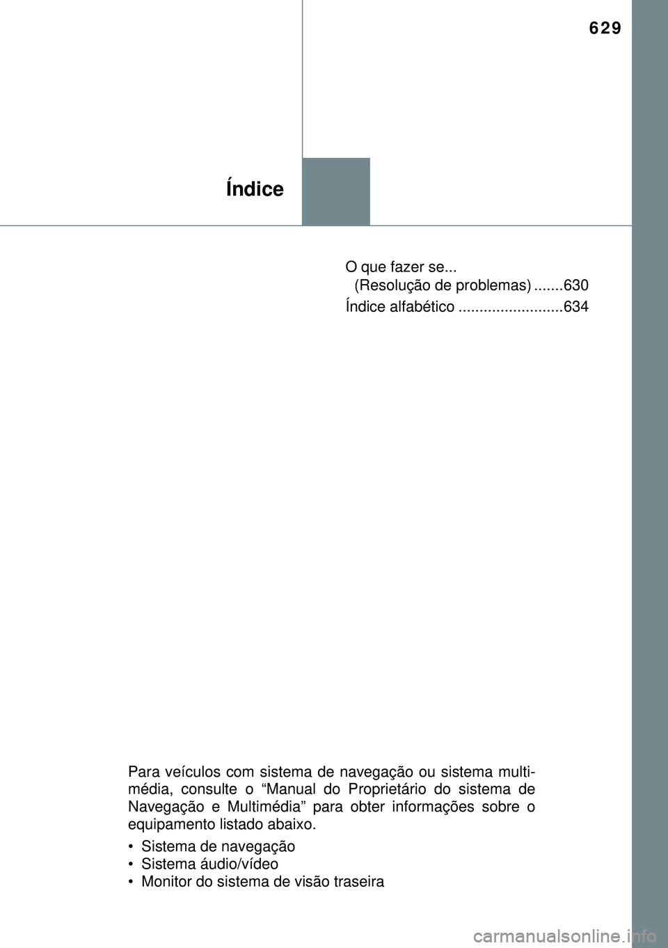 TOYOTA AVENSIS 2016 Manual de utilização (in Portuguese) 629
Índice
O que fazer se...
(Resolução de problemas) .......630
Índice alfabético .........................634
Para veículos com sistema de navegação ou sistema multi-
média, consulte o “ TOYOTA AVENSIS 2016 Manual de utilização (in Portuguese) 629
Índice
O que fazer se...
(Resolução de problemas) .......630
Índice alfabético .........................634
Para veículos com sistema de navegação ou sistema multi-
média, consulte o “