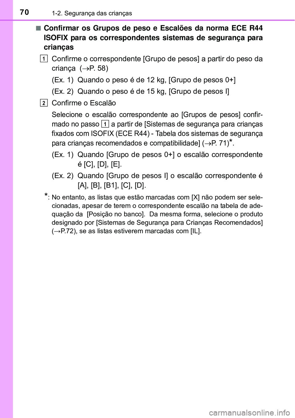 TOYOTA AVENSIS 2016 Manual de utilização (in Portuguese) 701-2. Segurança das crianças
nConfirmar os Grupos de peso e Escalões da norma ECE R44
ISOFIX para os correspondentes sistemas de segurança para
crianças
Confirme o correspondente [Grupo de pesos TOYOTA AVENSIS 2016 Manual de utilização (in Portuguese) 701-2. Segurança das crianças
nConfirmar os Grupos de peso e Escalões da norma ECE R44
ISOFIX para os correspondentes sistemas de segurança para
crianças
Confirme o correspondente [Grupo de pesos