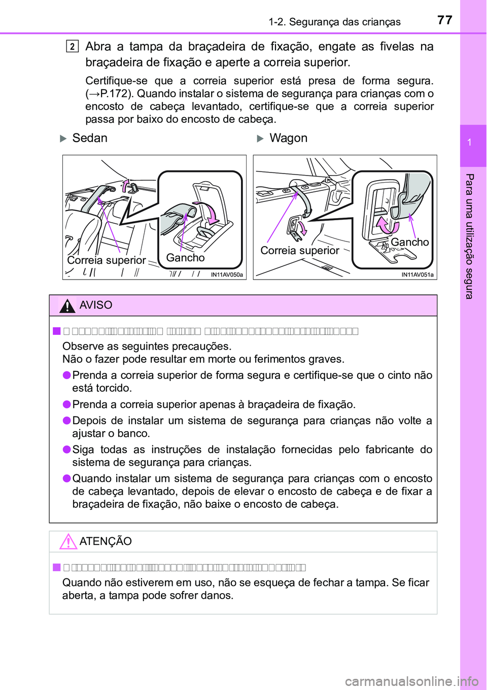 TOYOTA AVENSIS 2016 Manual de utilização (in Portuguese) 771-2. Segurança das crianças
1
Para uma utilização segura
Abra a tampa da braçadeira de fixação, engate as fivelas na
braçadeira de fixação e aperte a correia superior.
Certifique-se que a TOYOTA AVENSIS 2016 Manual de utilização (in Portuguese) 771-2. Segurança das crianças
1
Para uma utilização segura
Abra a tampa da braçadeira de fixação, engate as fivelas na
braçadeira de fixação e aperte a correia superior.
Certifique-se que a
