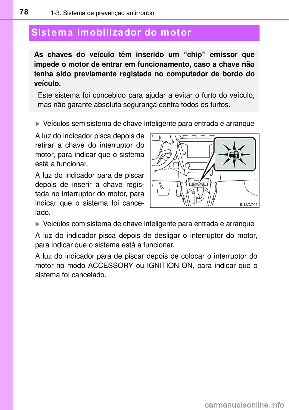 TOYOTA AVENSIS 2016 Manual de utilização (in Portuguese) 781-3. Sistema de prevenção antirroubo
Sistema imobilizador do motor
Veículos sem sistema de chave inteligente para entrada e arranque
A luz do indicador pisca depois de
retirar a chave do inter TOYOTA AVENSIS 2016 Manual de utilização (in Portuguese) 781-3. Sistema de prevenção antirroubo
Sistema imobilizador do motor
Veículos sem sistema de chave inteligente para entrada e arranque
A luz do indicador pisca depois de
retirar a chave do inter