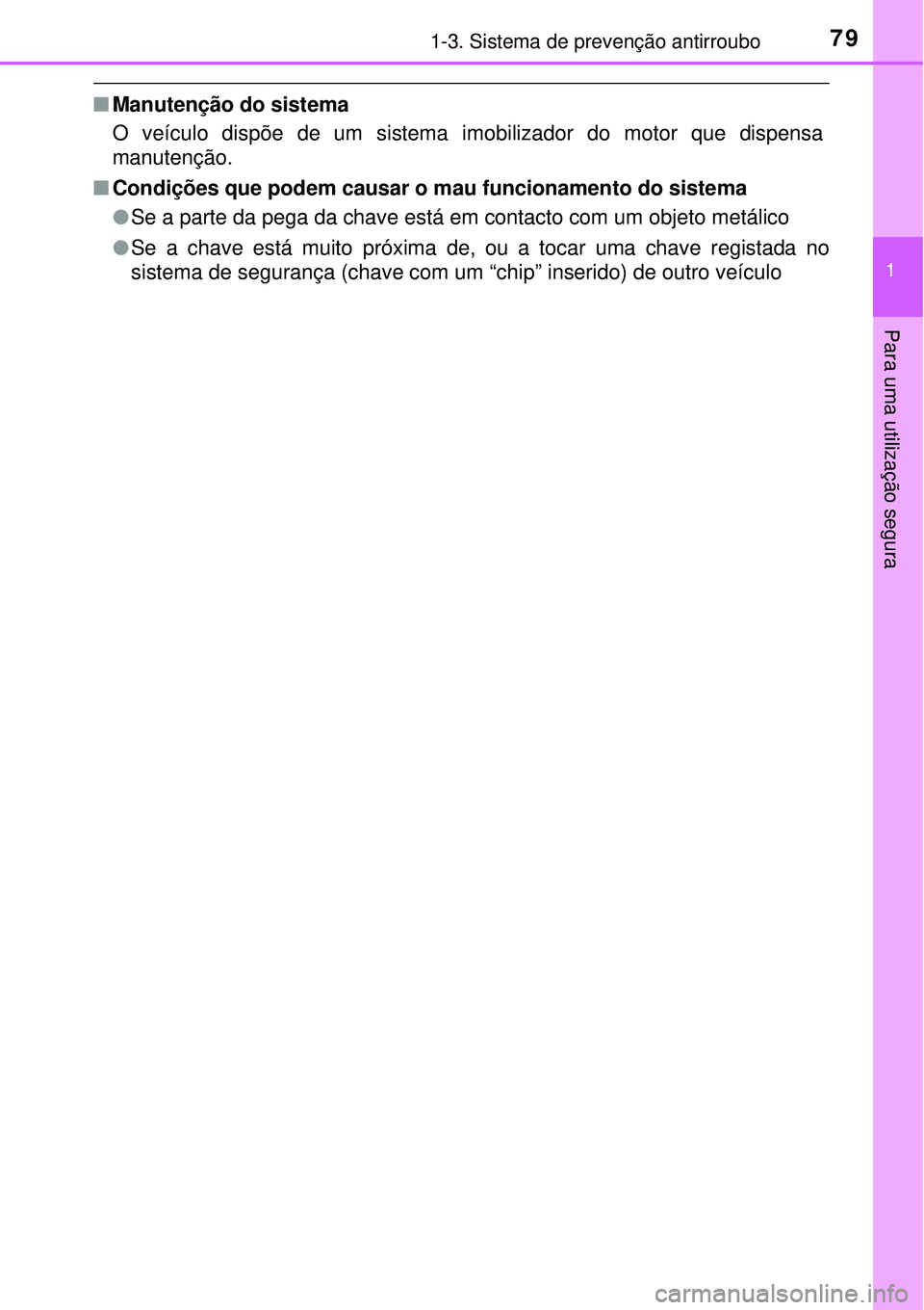 TOYOTA AVENSIS 2016 Manual de utilização (in Portuguese) 791-3. Sistema de prevenção antirroubo
1
Para uma utilização segura
nManutenção do sistema
O veículo dispõe de um sistema imobilizador do motor que dispensa
manutenção.
nCondições que pode TOYOTA AVENSIS 2016 Manual de utilização (in Portuguese) 791-3. Sistema de prevenção antirroubo
1
Para uma utilização segura
nManutenção do sistema
O veículo dispõe de um sistema imobilizador do motor que dispensa
manutenção.
nCondições que pode