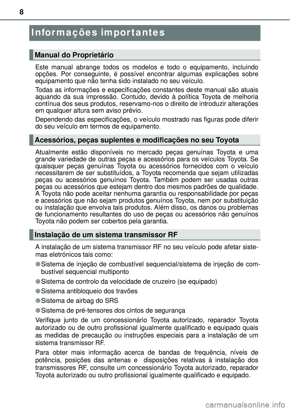 TOYOTA AVENSIS 2016 Manual de utilização (in Portuguese) 8
Informações importantes
Este manual abrange todos os modelos e todo o equipamento, incluindo
opções. Por conseguinte, é possível encontrar algumas explicações sobre
equipamento que não tenh TOYOTA AVENSIS 2016 Manual de utilização (in Portuguese) 8
Informações importantes
Este manual abrange todos os modelos e todo o equipamento, incluindo
opções. Por conseguinte, é possível encontrar algumas explicações sobre
equipamento que não tenh