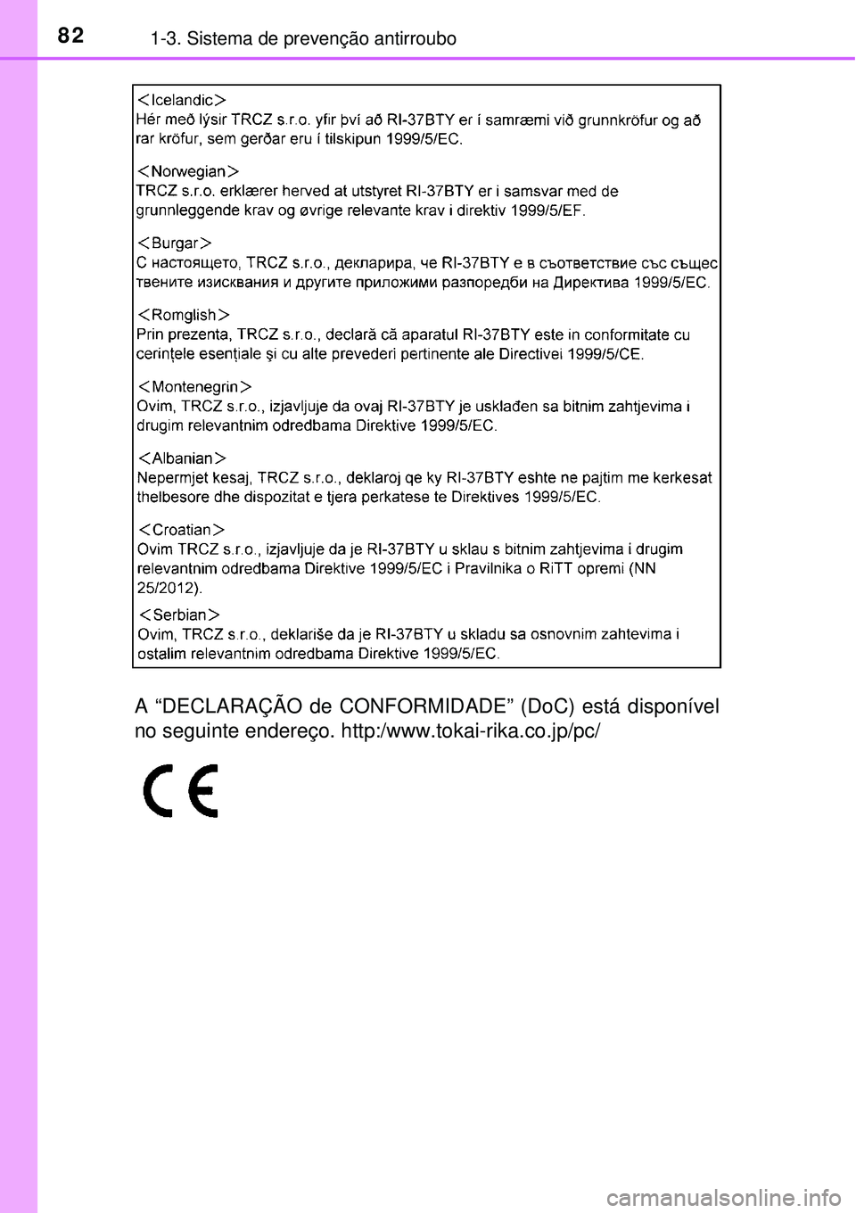 TOYOTA AVENSIS 2016  Manual de utilização (in Portuguese) 821-3. Sistema de prevenção antirroubo
A “DECLARAÇÃO de CONFORMIDADE” (DoC) está disponível
no seguinte endereço. http:/www.tokai-rika.co.jp/pc/ 