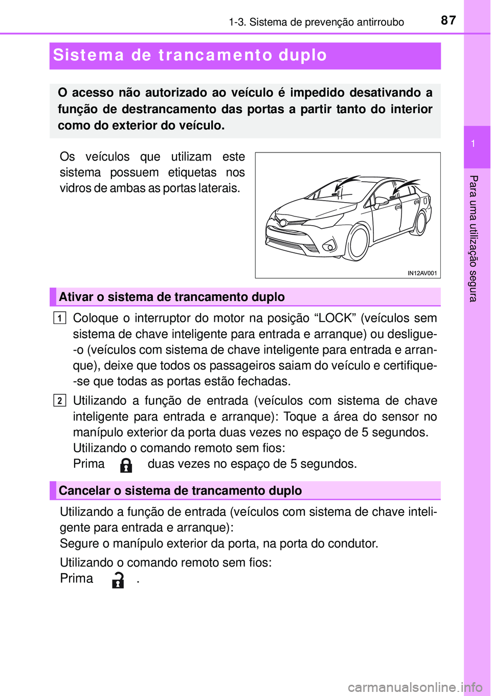 TOYOTA AVENSIS 2016  Manual de utilização (in Portuguese) 87
1
1-3. Sistema de prevenção antirroubo
Para uma utilização segura
Sistema de trancamento duplo 
Os veículos que utilizam este
sistema possuem etiquetas nos
vidros de ambas as portas laterais.
