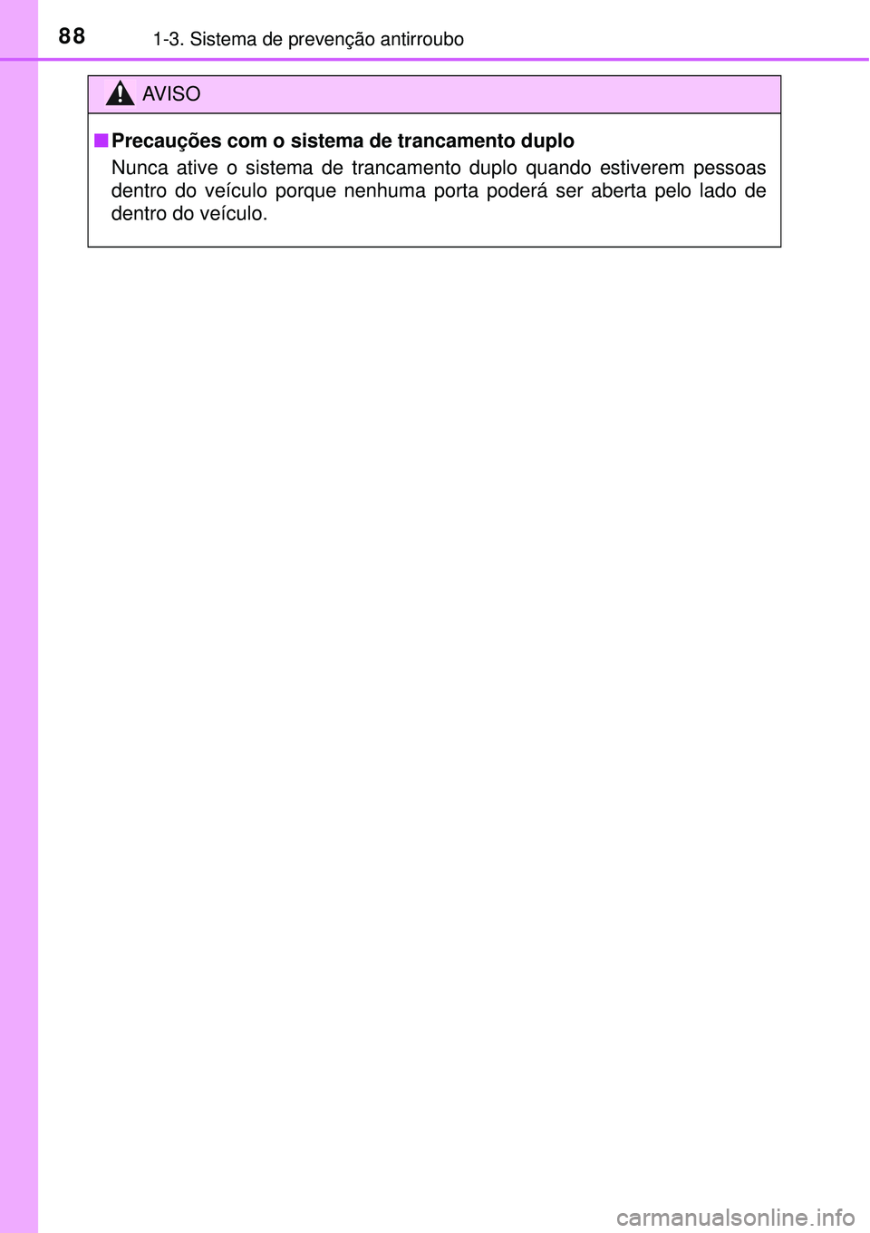 TOYOTA AVENSIS 2016  Manual de utilização (in Portuguese) 881-3. Sistema de prevenção antirroubo
AV I S O
nPrecauções com o sistema de trancamento duplo
Nunca ative o sistema de trancamento duplo quando estiverem pessoas
dentro do veículo porque nenhuma