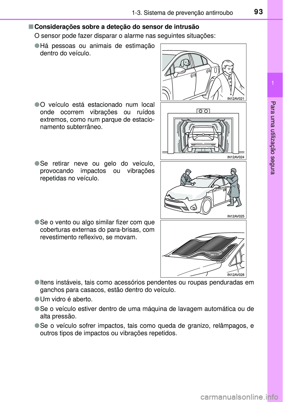 TOYOTA AVENSIS 2016  Manual de utilização (in Portuguese) 931-3. Sistema de prevenção antirroubo
1
Para uma utilização segura
nConsiderações sobre a deteção do sensor de intrusão
O sensor pode fazer disparar o alarme nas seguintes situações:
lIten
