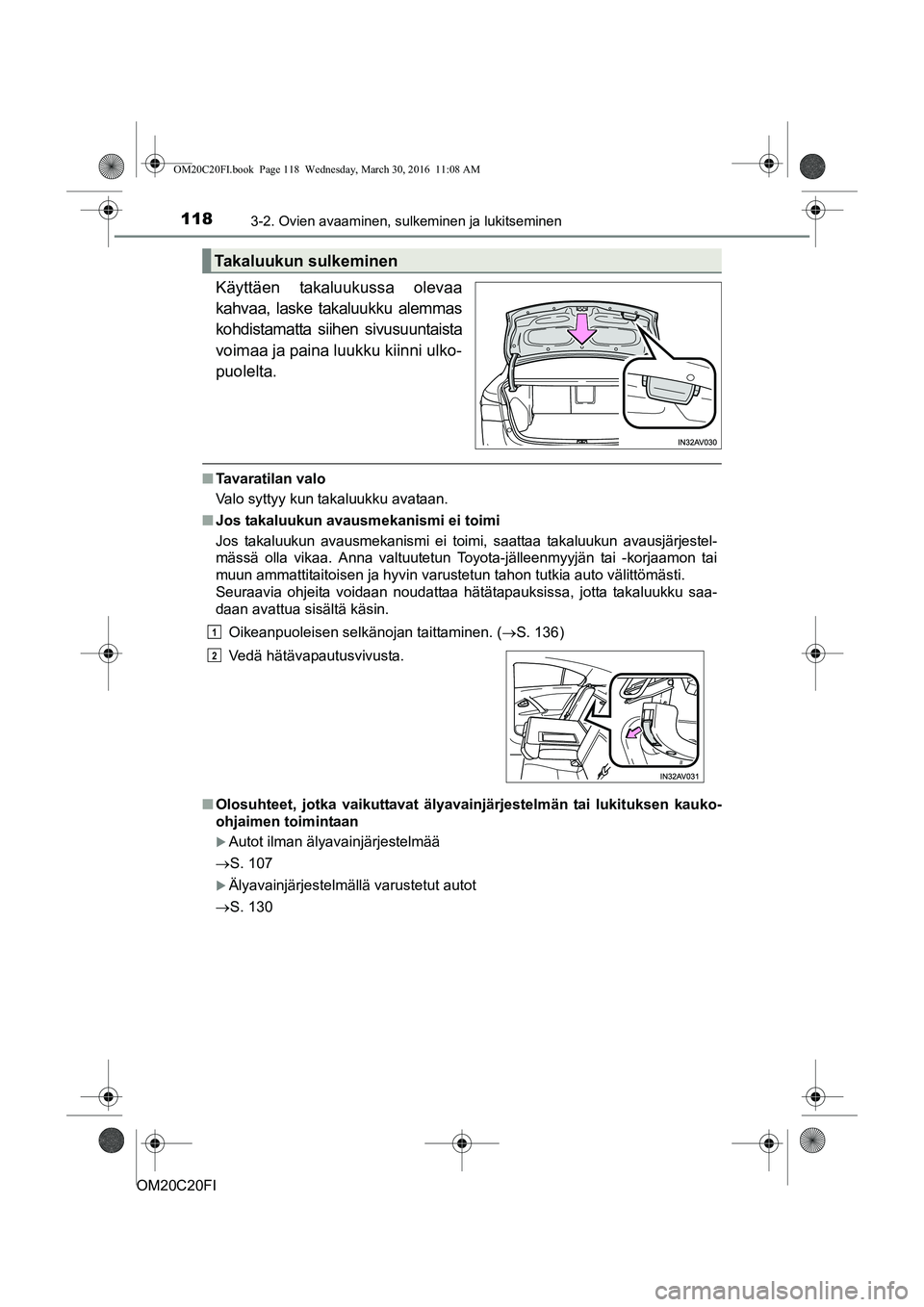 TOYOTA AVENSIS 2016 Omistajan Käsikirja (in Finnish) 1183-2. Ovien avaaminen, sulkeminen ja lukitseminen
OM20C20FI
Käyttäen takaluukussa olevaa
kahvaa, laske takaluukku alemmas
kohdistamatta siihen sivusuuntaista
voimaa ja paina luukku kiinni ulko-
pu TOYOTA AVENSIS 2016 Omistajan Käsikirja (in Finnish) 1183-2. Ovien avaaminen, sulkeminen ja lukitseminen
OM20C20FI
Käyttäen takaluukussa olevaa
kahvaa, laske takaluukku alemmas
kohdistamatta siihen sivusuuntaista
voimaa ja paina luukku kiinni ulko-
pu
