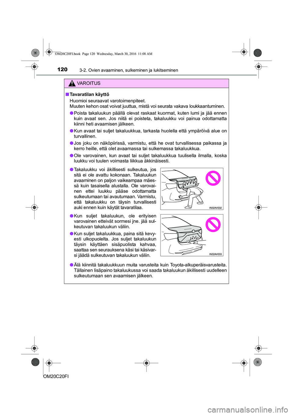 TOYOTA AVENSIS 2016 Omistajan Käsikirja (in Finnish) 1203-2. Ovien avaaminen, sulkeminen ja lukitseminen
OM20C20FI
VAROITUS
nTavaratilan käyttö
Huomioi seuraavat varotoimenpiteet.
Muuten kehon osat voivat juuttua, mistä voi seurata vakava loukkaantum TOYOTA AVENSIS 2016 Omistajan Käsikirja (in Finnish) 1203-2. Ovien avaaminen, sulkeminen ja lukitseminen
OM20C20FI
VAROITUS
nTavaratilan käyttö
Huomioi seuraavat varotoimenpiteet.
Muuten kehon osat voivat juuttua, mistä voi seurata vakava loukkaantum