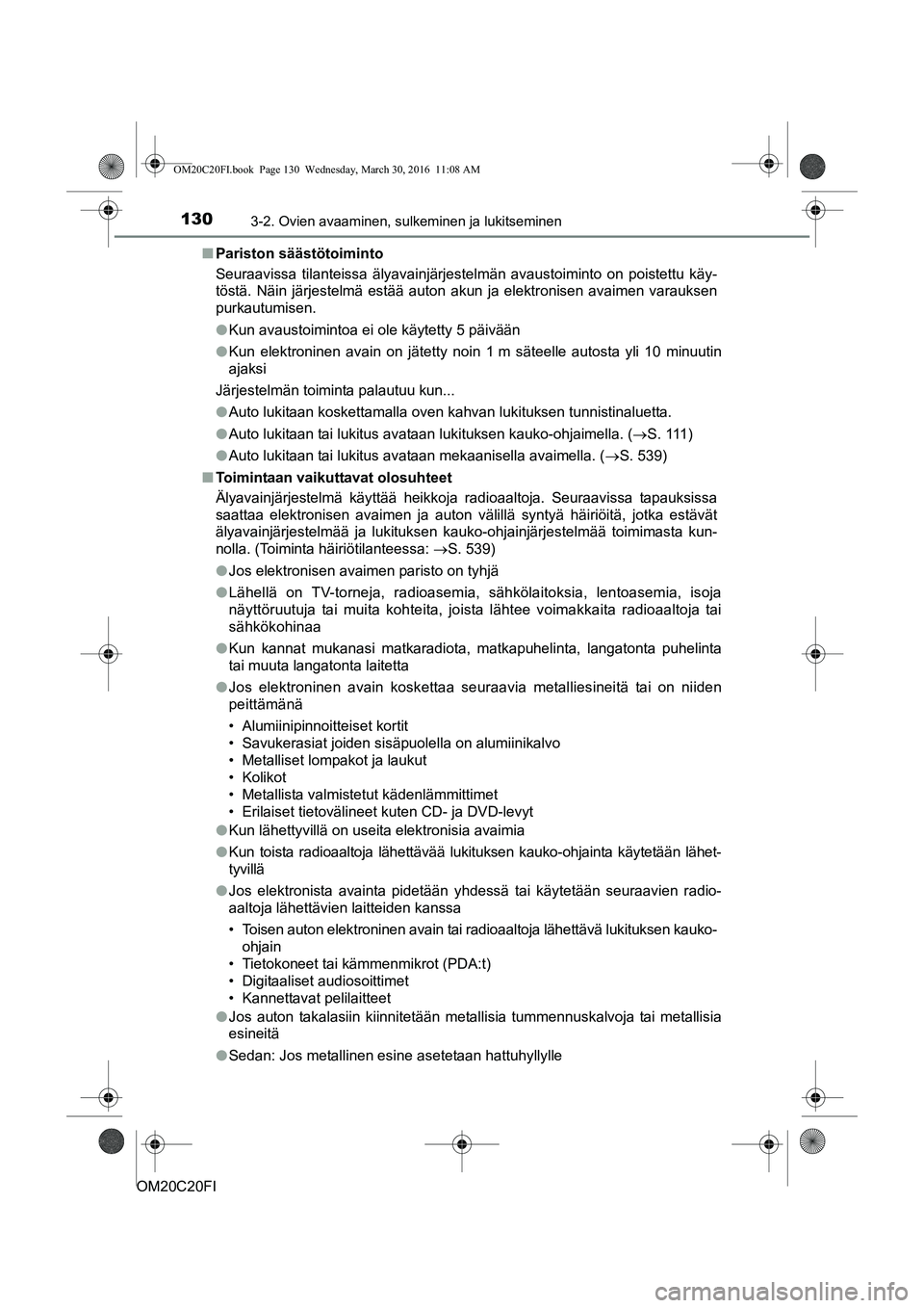 TOYOTA AVENSIS 2016 Omistajan Käsikirja (in Finnish) 1303-2. Ovien avaaminen, sulkeminen ja lukitseminen
OM20C20FIn
Pariston säästötoiminto
Seuraavissa tilanteissa älyavainjärjestelmän avaustoiminto on poistettu käy-
töstä. Näin järjestelmä TOYOTA AVENSIS 2016 Omistajan Käsikirja (in Finnish) 1303-2. Ovien avaaminen, sulkeminen ja lukitseminen
OM20C20FIn
Pariston säästötoiminto
Seuraavissa tilanteissa älyavainjärjestelmän avaustoiminto on poistettu käy-
töstä. Näin järjestelmä
