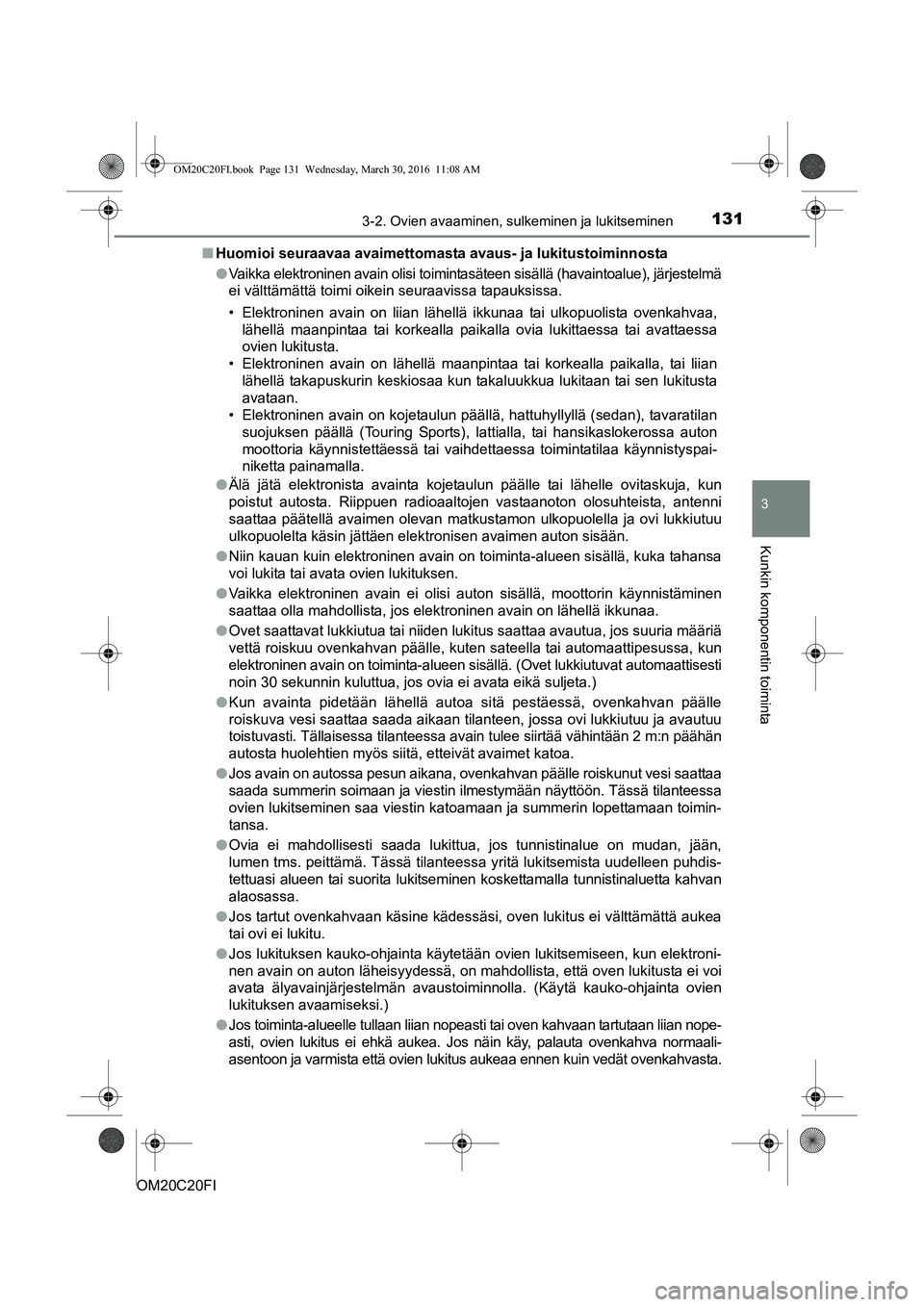 TOYOTA AVENSIS 2016 Omistajan Käsikirja (in Finnish) 1313-2. Ovien avaaminen, sulkeminen ja lukitseminen
3
Kunkin komponentin toiminta
OM20C20FIn
Huomioi seuraavaa avaimettomasta avau s- ja lukitustoiminnosta
l Vaikka elektroninen avain olisi toimintas TOYOTA AVENSIS 2016 Omistajan Käsikirja (in Finnish) 1313-2. Ovien avaaminen, sulkeminen ja lukitseminen
3
Kunkin komponentin toiminta
OM20C20FIn
Huomioi seuraavaa avaimettomasta avau s- ja lukitustoiminnosta
l Vaikka elektroninen avain olisi toimintas