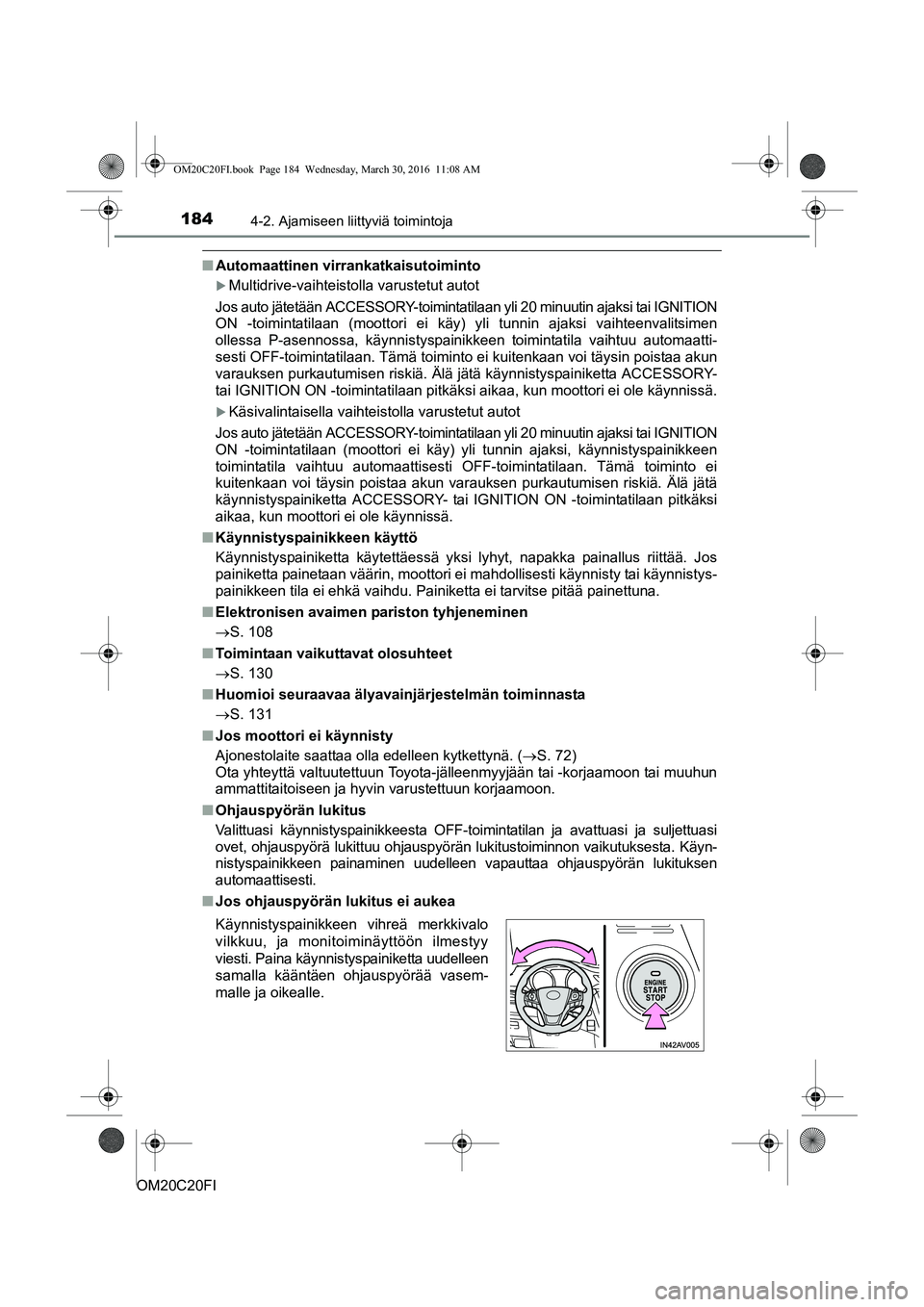 TOYOTA AVENSIS 2016 Omistajan Käsikirja (in Finnish) 1844-2. Ajamiseen liittyviä toimintoja
OM20C20FI
nAutomaattinen virrankatkaisutoiminto
Multidrive-vaihteistolla varustetut autot
Jos auto jätetään ACCESSORY-toimintatilaan yli 20 minuutin ajaks TOYOTA AVENSIS 2016 Omistajan Käsikirja (in Finnish) 1844-2. Ajamiseen liittyviä toimintoja
OM20C20FI
nAutomaattinen virrankatkaisutoiminto
Multidrive-vaihteistolla varustetut autot
Jos auto jätetään ACCESSORY-toimintatilaan yli 20 minuutin ajaks