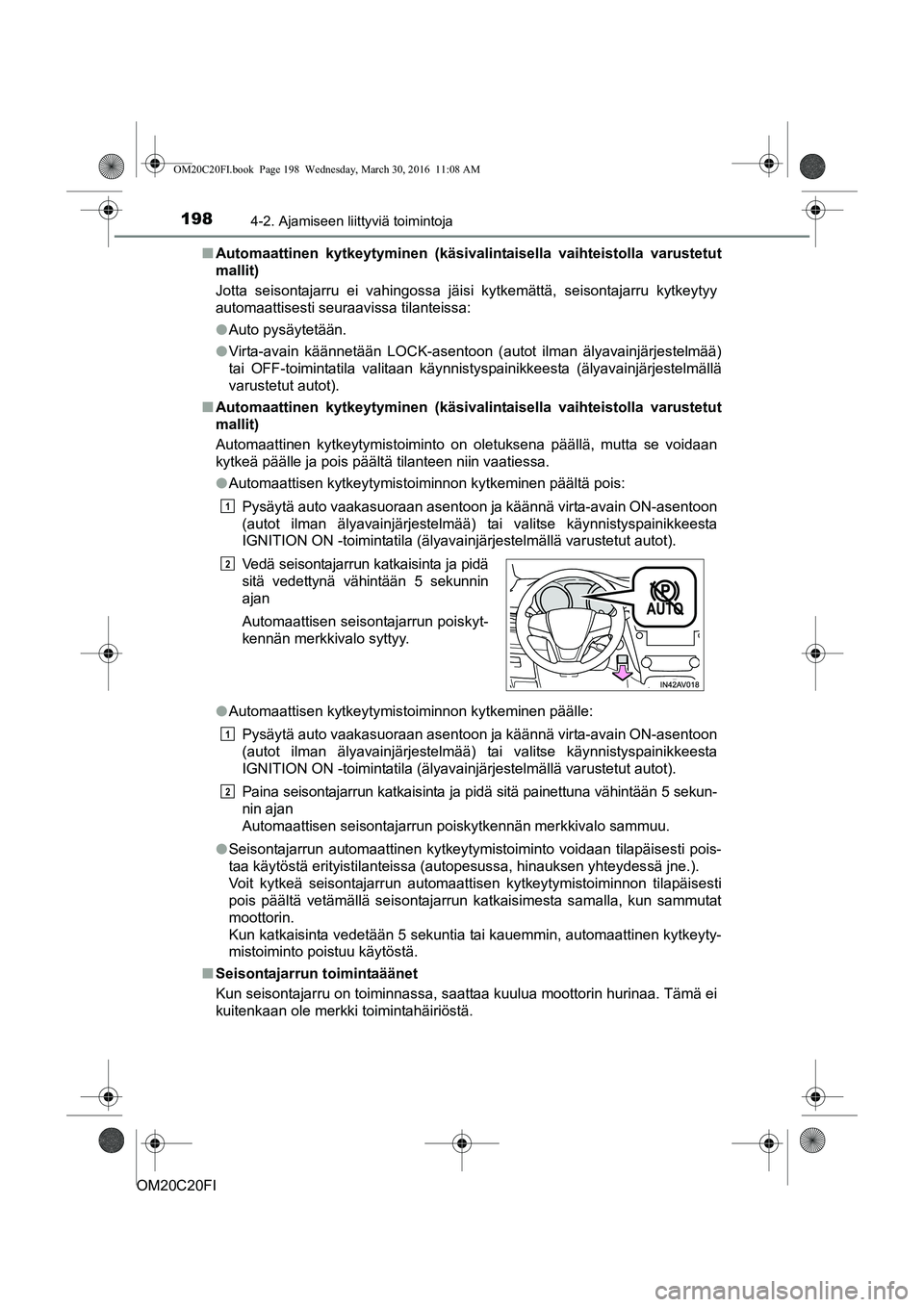 TOYOTA AVENSIS 2016 Omistajan Käsikirja (in Finnish) 1984-2. Ajamiseen liittyviä toimintoja
OM20C20FIn
Automaattinen kytkeytyminen (käsivalintaisella vaihteistolla varustetut
mallit)
Jotta seisontajarru ei vahingossa jäisi kytkemättä, seisontajarru TOYOTA AVENSIS 2016 Omistajan Käsikirja (in Finnish) 1984-2. Ajamiseen liittyviä toimintoja
OM20C20FIn
Automaattinen kytkeytyminen (käsivalintaisella vaihteistolla varustetut
mallit)
Jotta seisontajarru ei vahingossa jäisi kytkemättä, seisontajarru