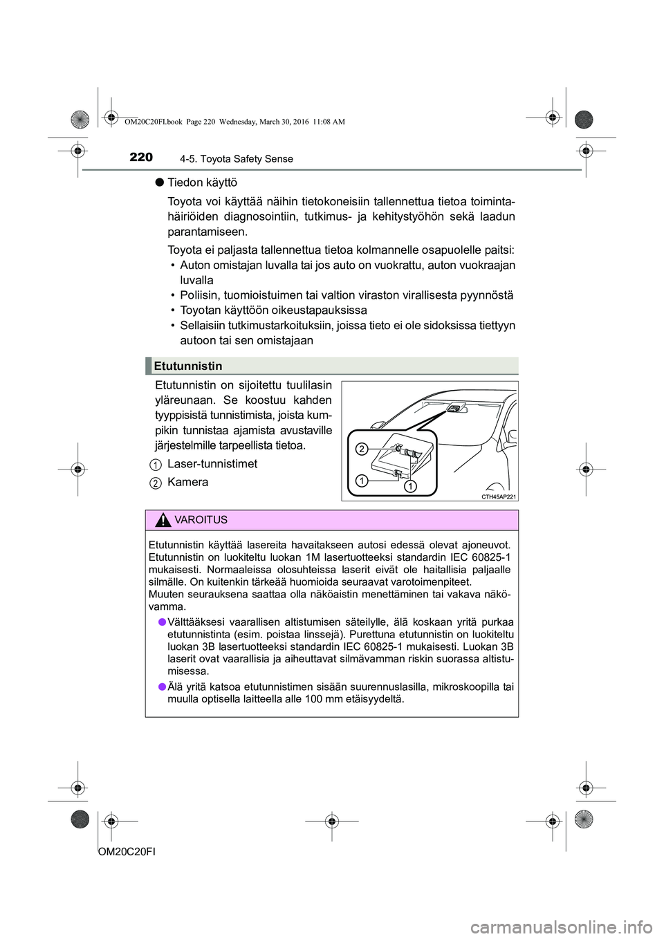 TOYOTA AVENSIS 2016  Omistajan Käsikirja (in Finnish) 2204-5. Toyota Safety Sense
OM20C20FI
lTiedon käyttö
Toyota voi käyttää näihin tietokoneis iin tallennettua tietoa toiminta-
häiriöiden diagnosointiin, tutkimus- ja kehitystyöhön sekä laadu