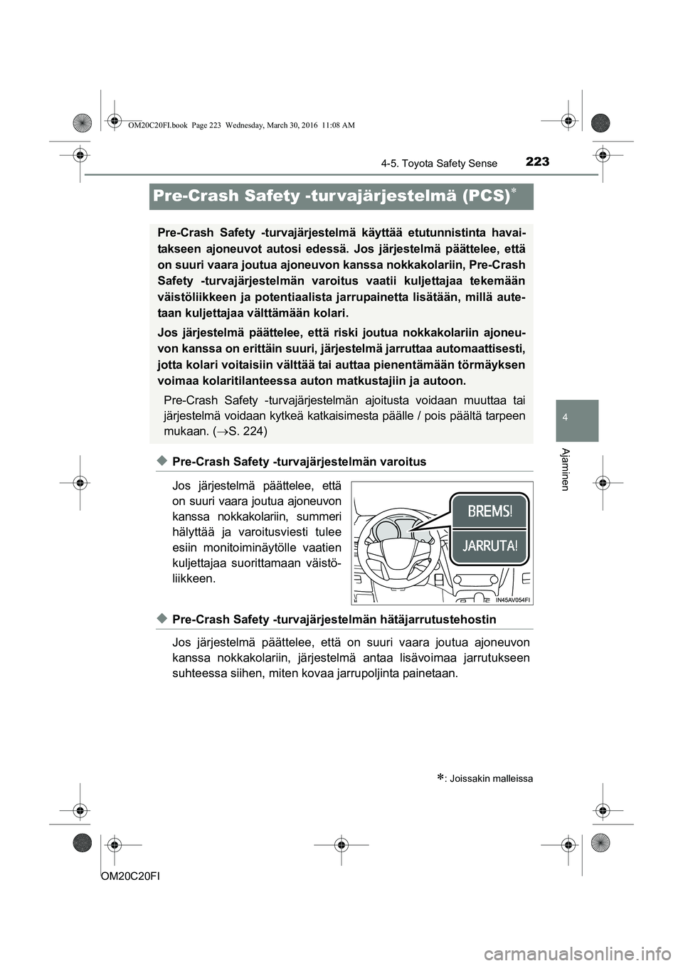 TOYOTA AVENSIS 2016  Omistajan Käsikirja (in Finnish) 223
4
4-5. Toyota Safety Sense
Ajaminen
OM20C20FI
Pre-Crash Safety -tur vajärjestelmä (PCS)
uPre-Crash Safety -turvajärjestelmän varoitus
Jos järjestelmä päättelee, että
on suuri vaara jou