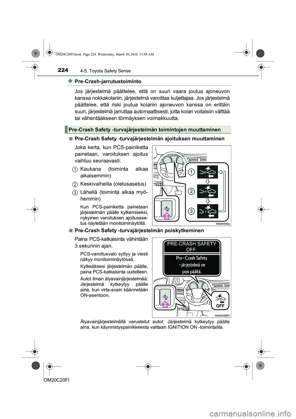 TOYOTA AVENSIS 2016  Omistajan Käsikirja (in Finnish) 2244-5. Toyota Safety Sense
OM20C20FI
uPre-Crash-jarrutustoiminto
Jos järjestelmä päättelee, että on suuri vaara joutua ajoneuvon
kanssa nokkakolariin, järjestelmä va roittaa kuljettajaa. Jos j