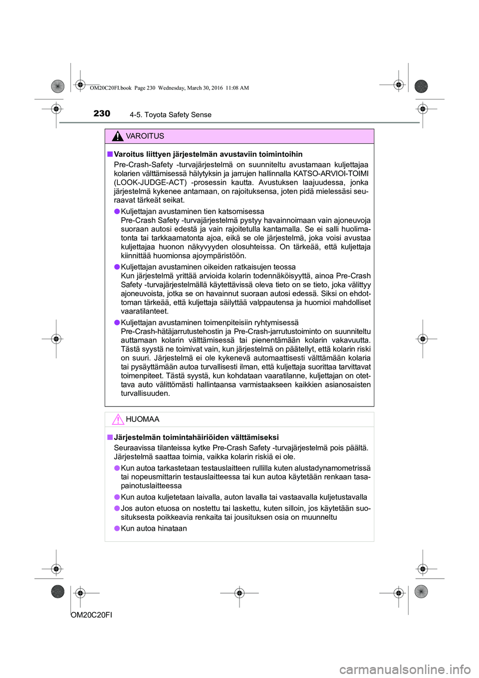 TOYOTA AVENSIS 2016  Omistajan Käsikirja (in Finnish) 2304-5. Toyota Safety Sense
OM20C20FI
VAROITUS
nVaroitus liittyen järjestel män avustaviin toimintoihin
Pre-Crash-Safety -turvajärjestelmä on suunniteltu avustamaan kuljettajaa
kolarien välttämi