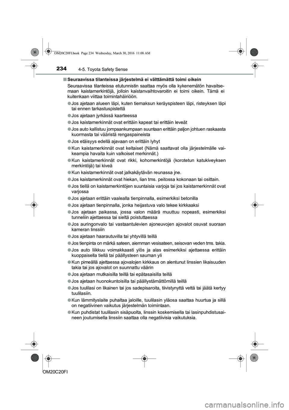 TOYOTA AVENSIS 2016  Omistajan Käsikirja (in Finnish) 2344-5. Toyota Safety Sense
OM20C20FIn
Seuraavissa tilanteissa järjestelmä ei välttämättä toimi oikein
Seuraavissa tilanteissa etutunnistin saattaa myös olla kykenemätön havaitse-
maan kaista