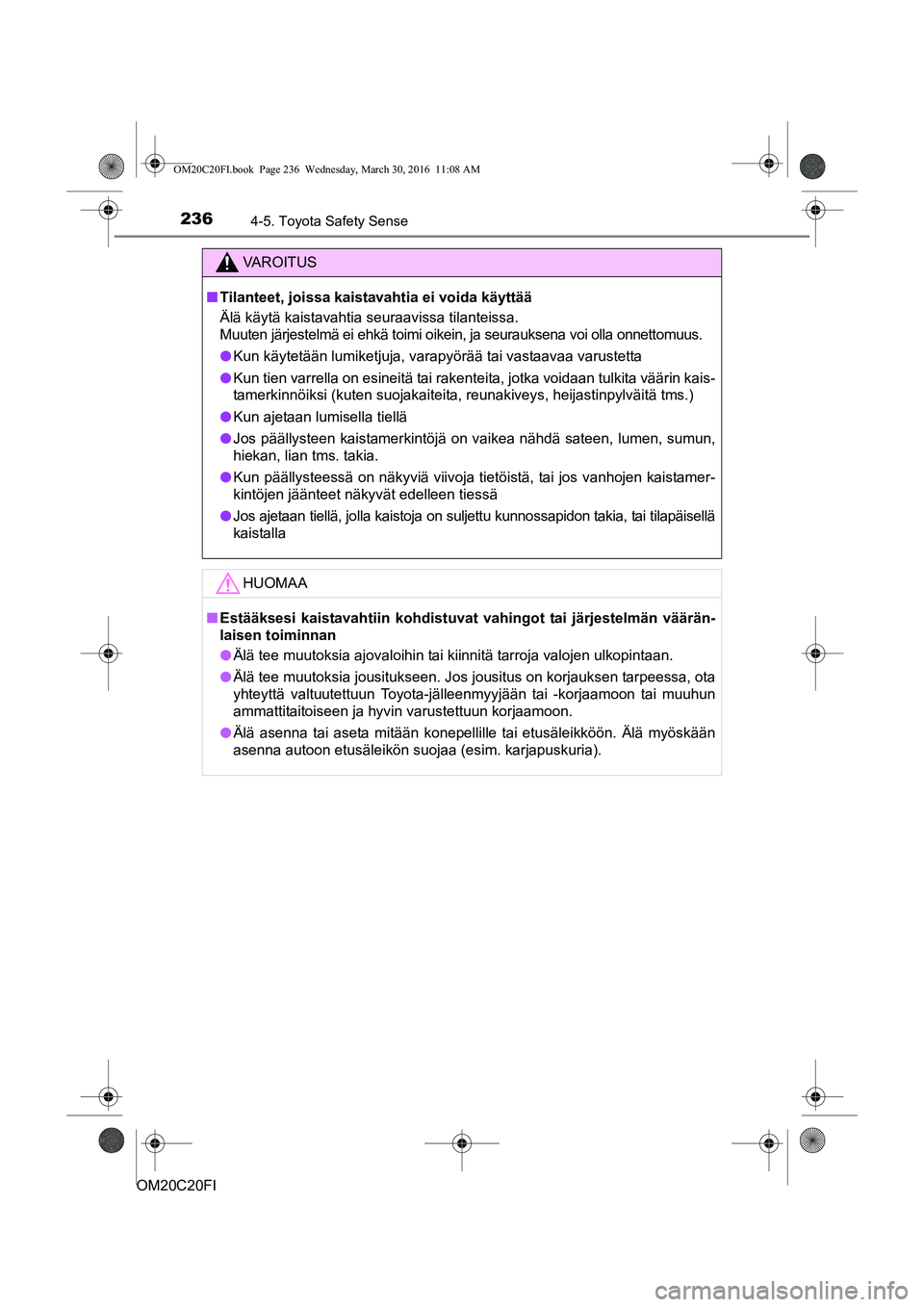 TOYOTA AVENSIS 2016  Omistajan Käsikirja (in Finnish) 2364-5. Toyota Safety Sense
OM20C20FI
VAROITUS
nTilanteet, joissa kaistavahtia ei voida käyttää
Älä käytä kaistavahtia seuraavissa tilanteissa.
Muuten järjestelmä ei ehkä toimi oikein, ja se