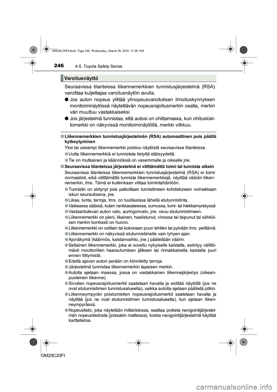 TOYOTA AVENSIS 2016 Omistajan Käsikirja (in Finnish) 2464-5. Toyota Safety Sense
OM20C20FI
Seuraavissa tilanteissa liikennemerkkien tunnistusjärjestelmä (RSA)
varoittaa kuljettajaa varoitusnäytön avulla.
l Jos auton nopeus ylittää ylinope usvaroit TOYOTA AVENSIS 2016 Omistajan Käsikirja (in Finnish) 2464-5. Toyota Safety Sense
OM20C20FI
Seuraavissa tilanteissa liikennemerkkien tunnistusjärjestelmä (RSA)
varoittaa kuljettajaa varoitusnäytön avulla.
l Jos auton nopeus ylittää ylinope usvaroit
