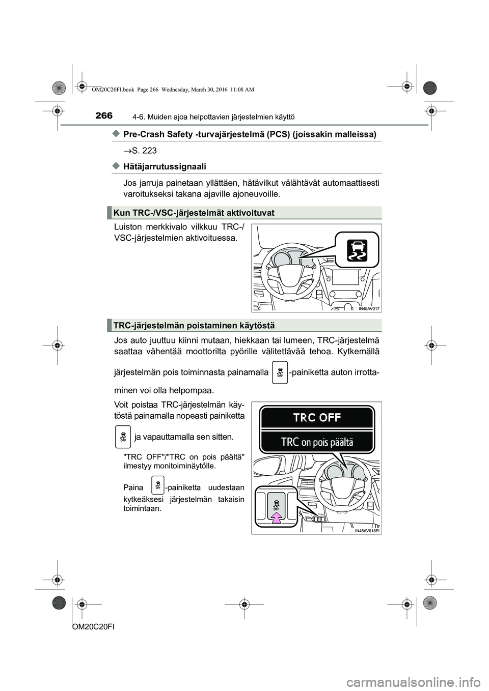 TOYOTA AVENSIS 2016 Omistajan Käsikirja (in Finnish) 2664-6. Muiden ajoa helpottavien järjestelmien käyttö
OM20C20FI
uPre-Crash Safety -turvajärjestelmä (PCS) (joissakin malleissa)
S. 223
uHätäjarrutussignaali
Jos jarruja painetaan yllättäen TOYOTA AVENSIS 2016 Omistajan Käsikirja (in Finnish) 2664-6. Muiden ajoa helpottavien järjestelmien käyttö
OM20C20FI
uPre-Crash Safety -turvajärjestelmä (PCS) (joissakin malleissa)
S. 223
uHätäjarrutussignaali
Jos jarruja painetaan yllättäen