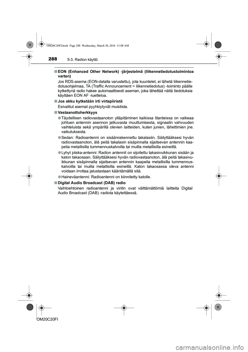 TOYOTA AVENSIS 2016  Omistajan Käsikirja (in Finnish) 2885-3. Radion käyttö
OM20C20FI
nEON (Enhanced Other Network) -järjestelmä (liikennetiedotustoimintoa
varten)
Jos RDS-asema (EON-datalla varustettu),  jota kuuntelet, ei lähetä liikennetie-
dotu
