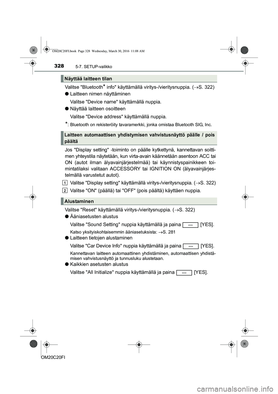 TOYOTA AVENSIS 2016  Omistajan Käsikirja (in Finnish) 3285-7. SETUP-valikko
OM20C20FI
Valitse "Bluetooth* info" käyttämällä viritys-/vieritysnuppia. (S. 322)
l Laitteen nimen näyttäminen
Valitse "Device name" käyttämällä nuppia.
l Näyttää