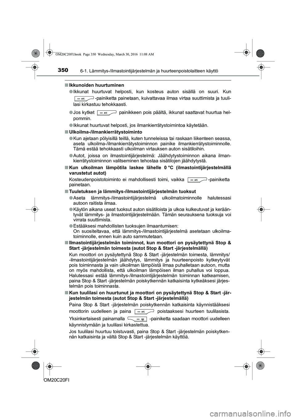 TOYOTA AVENSIS 2016 Omistajan Käsikirja (in Finnish) 3506-1. Lämmitys-/ilmastointijärjestelmän ja huurteenpoistolaitteen käyttö
OM20C20FI
nIkkunoiden huurtuminen
lIkkunat huurtuvat helposti, kun kosteus auton sisällä on suuri. Kun
-painiketta pai TOYOTA AVENSIS 2016 Omistajan Käsikirja (in Finnish) 3506-1. Lämmitys-/ilmastointijärjestelmän ja huurteenpoistolaitteen käyttö
OM20C20FI
nIkkunoiden huurtuminen
lIkkunat huurtuvat helposti, kun kosteus auton sisällä on suuri. Kun
-painiketta pai