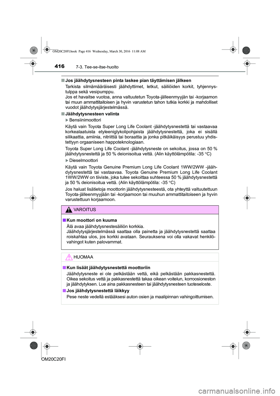 TOYOTA AVENSIS 2016 Omistajan Käsikirja (in Finnish) 4167-3. Tee-se-itse-huolto
OM20C20FI
nJos jäähdytysnesteen pinta laskee pian täyttämisen jälkeen
Tarkista silmämääräisesti jäähdyttimet, letkut, säiliöiden korkit, tyhjennys-
tulppa sekä TOYOTA AVENSIS 2016 Omistajan Käsikirja (in Finnish) 4167-3. Tee-se-itse-huolto
OM20C20FI
nJos jäähdytysnesteen pinta laskee pian täyttämisen jälkeen
Tarkista silmämääräisesti jäähdyttimet, letkut, säiliöiden korkit, tyhjennys-
tulppa sekä