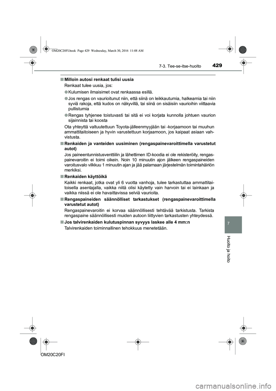 TOYOTA AVENSIS 2016 Omistajan Käsikirja (in Finnish) 4297-3. Tee-se-itse-huolto
OM20C20FI
7
Huolto ja hoito
nMilloin autosi renkaat tulisi uusia
Renkaat tulee uusia, jos:
lKulumisen ilmaisimet ovat renkaassa esillä.
l Jos rengas on vaurioitunut niin, e TOYOTA AVENSIS 2016 Omistajan Käsikirja (in Finnish) 4297-3. Tee-se-itse-huolto
OM20C20FI
7
Huolto ja hoito
nMilloin autosi renkaat tulisi uusia
Renkaat tulee uusia, jos:
lKulumisen ilmaisimet ovat renkaassa esillä.
l Jos rengas on vaurioitunut niin, e