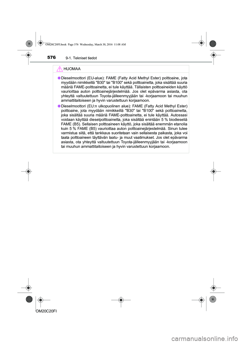 TOYOTA AVENSIS 2016 Omistajan Käsikirja (in Finnish) 5769-1. Tekniset tiedot
OM20C20FI
HUOMAA
lDieselmoottori (EU-alue): FAME (Fatty Acid Methyl Ester) polttoaine, jota
myydään nimikkeillä "B30" tai "B100" sekä polttoainetta, joka sisältää suuri TOYOTA AVENSIS 2016 Omistajan Käsikirja (in Finnish) 5769-1. Tekniset tiedot
OM20C20FI
HUOMAA
lDieselmoottori (EU-alue): FAME (Fatty Acid Methyl Ester) polttoaine, jota
myydään nimikkeillä "B30" tai "B100" sekä polttoainetta, joka sisältää suuri