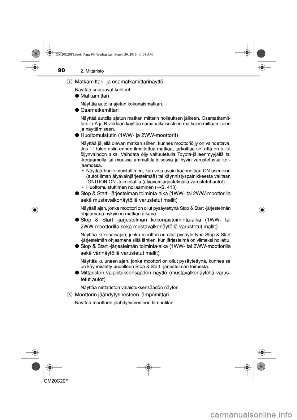 TOYOTA AVENSIS 2016 Omistajan Käsikirja (in Finnish) 902. Mittaristo
OM20C20FI
Matkamittari- ja osamatkamittarinäyttö
Näyttää seuraavat kohteet.
lMatkamittari
Näyttää autolla ajetun kokonaismatkan.
lOsamatkamittari
Näyttää autolla ajetun matk TOYOTA AVENSIS 2016 Omistajan Käsikirja (in Finnish) 902. Mittaristo
OM20C20FI
Matkamittari- ja osamatkamittarinäyttö
Näyttää seuraavat kohteet.
lMatkamittari
Näyttää autolla ajetun kokonaismatkan.
lOsamatkamittari
Näyttää autolla ajetun matk
