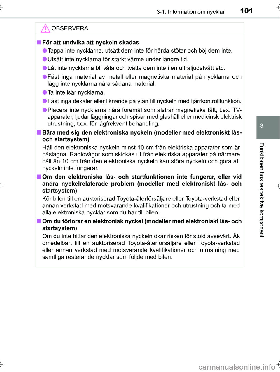 TOYOTA AVENSIS 2016  Bruksanvisningar (in Swedish) 1013-1. Information om nycklar
3
Funktionen hos respektive komponent
OM20C20SE
OBSERVERA
nFör att undvika att nyckeln skadas
l Tappa inte nycklarna, utsätt dem inte för hårda stötar och böj dem 