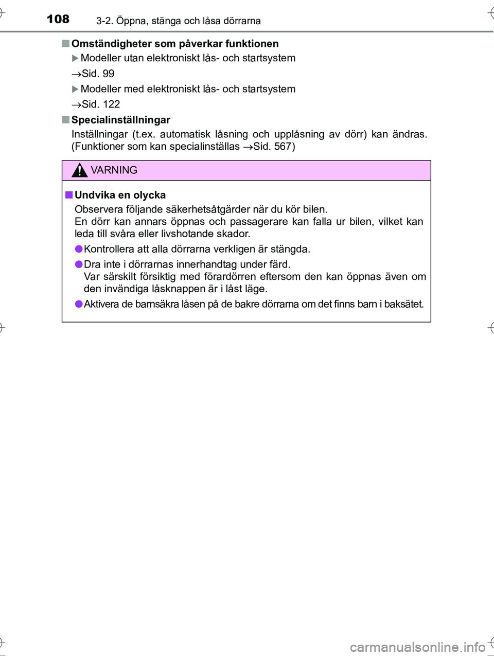 TOYOTA AVENSIS 2016  Bruksanvisningar (in Swedish) 1083-2. Öppna, stänga och låsa dörrarna
OM20C20SEn
Omständigheter som påverkar funktionen
Modeller utan elektroniskt lås- och startsystem
Sid. 99
Modeller med elektroniskt lås- och st