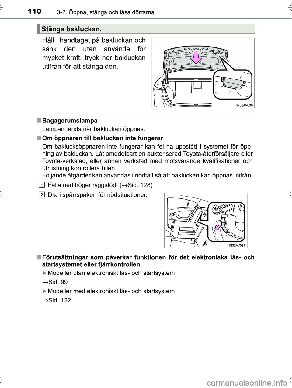 TOYOTA AVENSIS 2016  Bruksanvisningar (in Swedish) 1103-2. Öppna, stänga och låsa dörrarna
OM20C20SE
Håll i handtaget på bakluckan och
sänk den utan använda för
mycket kraft, tryck ner bakluckan
utifrån för att stänga den.
nBagagerumslampa