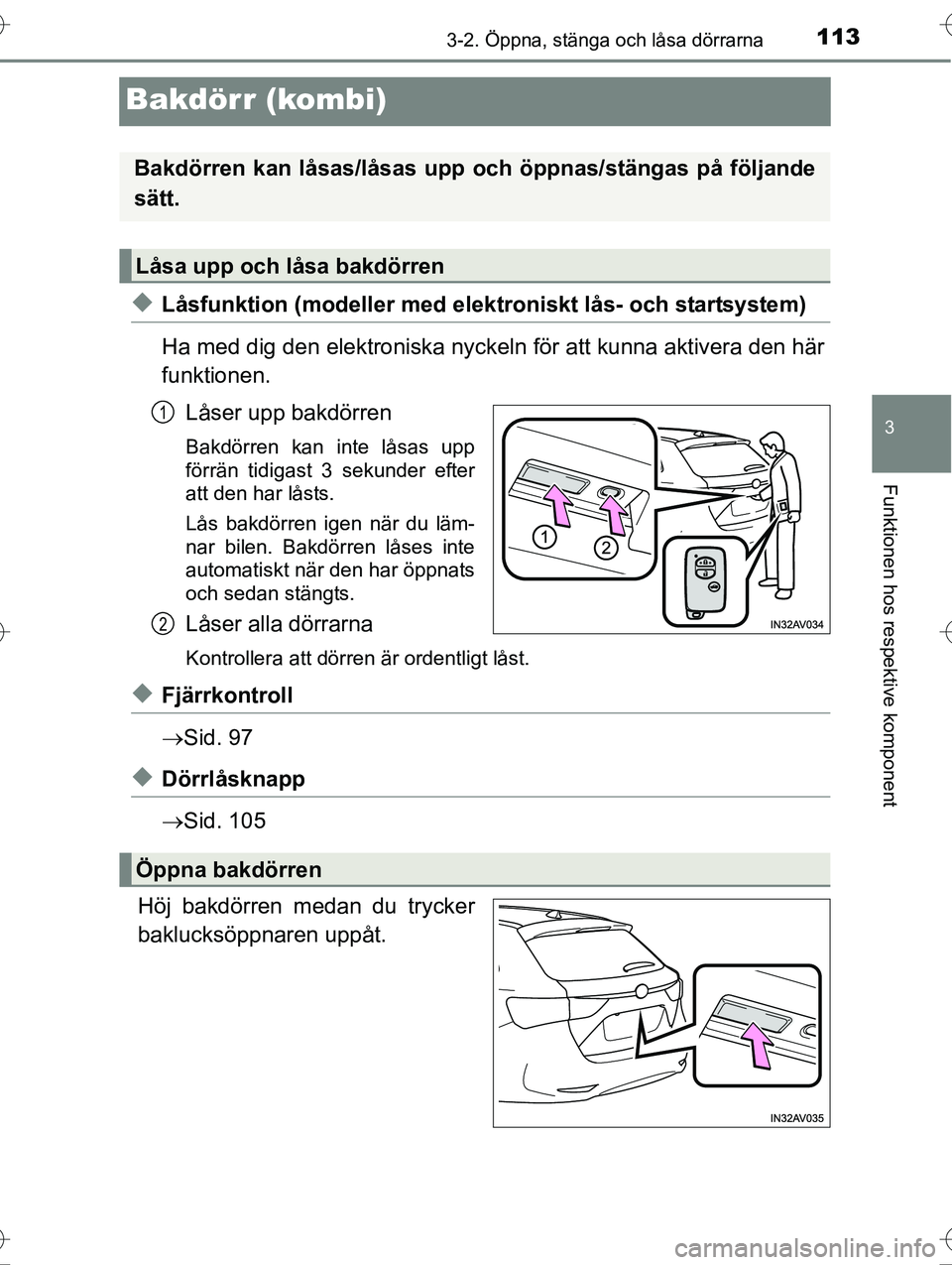 TOYOTA AVENSIS 2016 Bruksanvisningar (in Swedish) 113
3
3-2. Öppna, stänga och låsa dörrarna
Funktionen hos respektive komponent
OM20C20SE
Bakdörr (kombi)
uLåsfunktion (modeller med elektroniskt lås- och startsystem)
Ha med dig den elektronisk TOYOTA AVENSIS 2016 Bruksanvisningar (in Swedish) 113
3
3-2. Öppna, stänga och låsa dörrarna
Funktionen hos respektive komponent
OM20C20SE
Bakdörr (kombi)
uLåsfunktion (modeller med elektroniskt lås- och startsystem)
Ha med dig den elektronisk
