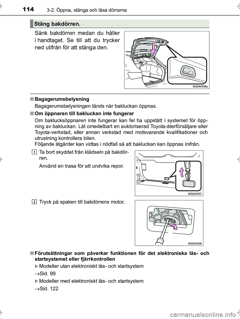 TOYOTA AVENSIS 2016 Bruksanvisningar (in Swedish) 1143-2. Öppna, stänga och låsa dörrarna
OM20C20SE
Sänk bakdörren medan du håller
i handtaget. Se till att du trycker
ned utifrån för att stänga den.
nBagagerumsbelysning
Bagagerumsbelysninge TOYOTA AVENSIS 2016 Bruksanvisningar (in Swedish) 1143-2. Öppna, stänga och låsa dörrarna
OM20C20SE
Sänk bakdörren medan du håller
i handtaget. Se till att du trycker
ned utifrån för att stänga den.
nBagagerumsbelysning
Bagagerumsbelysninge