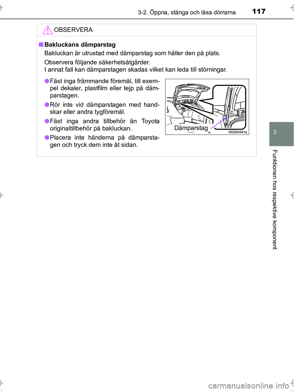 TOYOTA AVENSIS 2016 Bruksanvisningar (in Swedish) 1173-2. Öppna, stänga och låsa dörrarna
3
Funktionen hos respektive komponent
OM20C20SE
OBSERVERA
nBakluckans dämparstag
Bakluckan är utrustad med dämparstag som håller den på plats.
Observer TOYOTA AVENSIS 2016 Bruksanvisningar (in Swedish) 1173-2. Öppna, stänga och låsa dörrarna
3
Funktionen hos respektive komponent
OM20C20SE
OBSERVERA
nBakluckans dämparstag
Bakluckan är utrustad med dämparstag som håller den på plats.
Observer