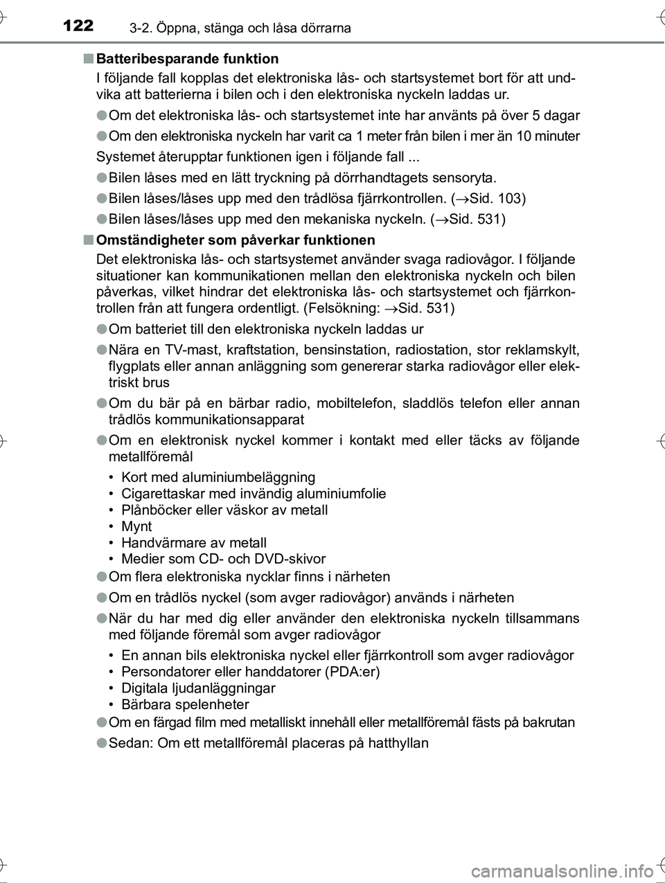 TOYOTA AVENSIS 2016  Bruksanvisningar (in Swedish) 1223-2. Öppna, stänga och låsa dörrarna
OM20C20SEn
Batteribesparande funktion
I följande fall kopplas det elektroniska lås- och startsystemet bort för att und-
vika att batterierna i bilen och 