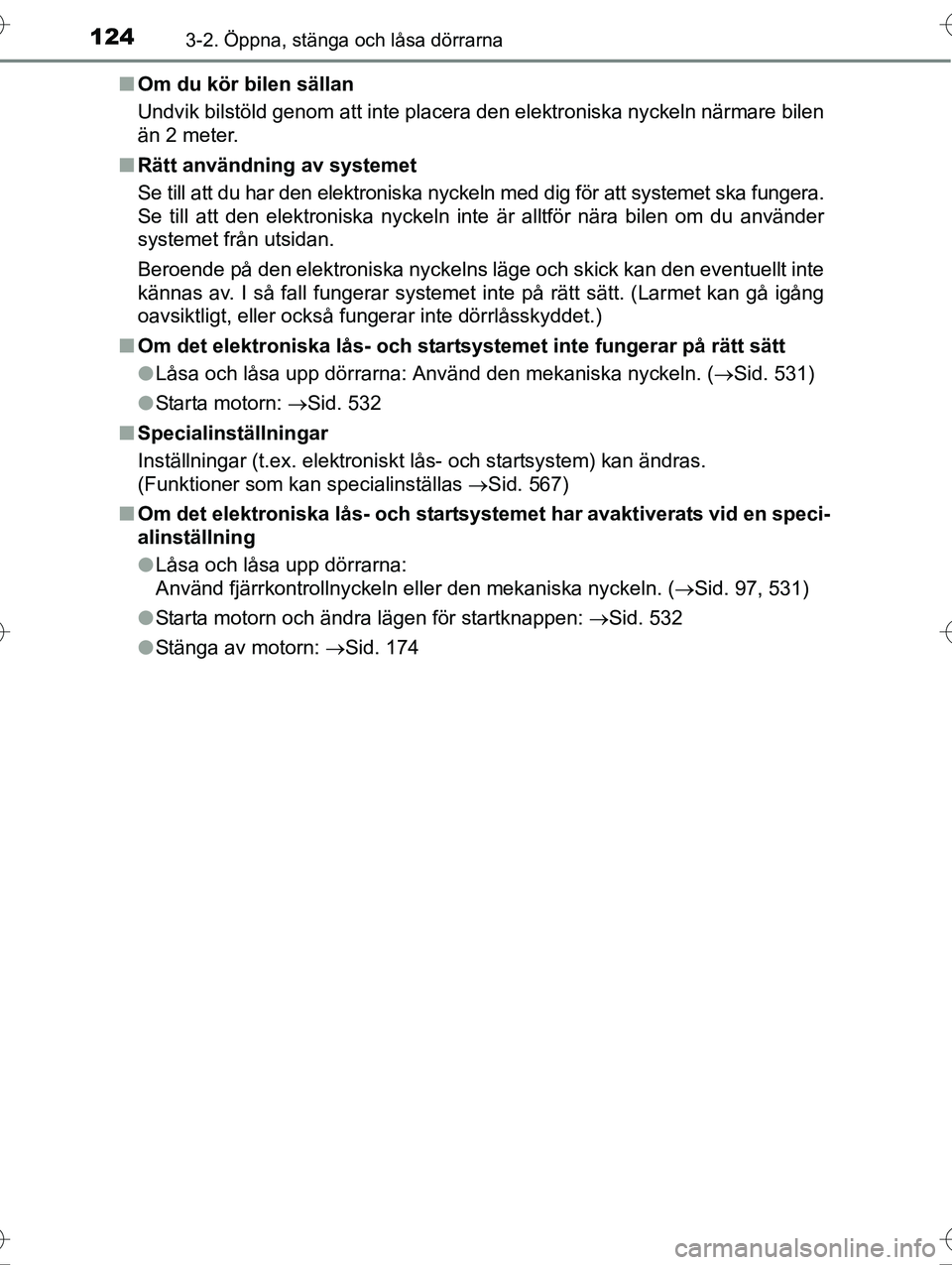 TOYOTA AVENSIS 2016  Bruksanvisningar (in Swedish) 1243-2. Öppna, stänga och låsa dörrarna
OM20C20SEn
Om du kör bilen sällan
Undvik bilstöld genom att inte placera den elektroniska nyckeln närmare bilen
än 2 meter.
n Rätt användning av syst