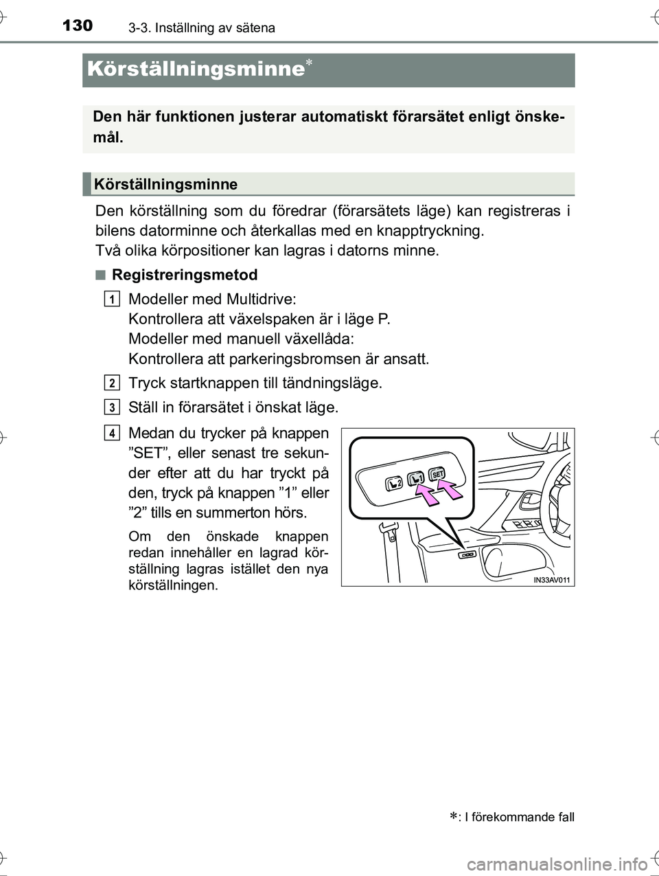 TOYOTA AVENSIS 2016  Bruksanvisningar (in Swedish) 1303-3. Inställning av sätena
OM20C20SE
Körställningsminne
Den körställning som du föredrar (förarsätets läge) kan registreras i
bilens datorminne och återkallas med en knapptryckning.
T