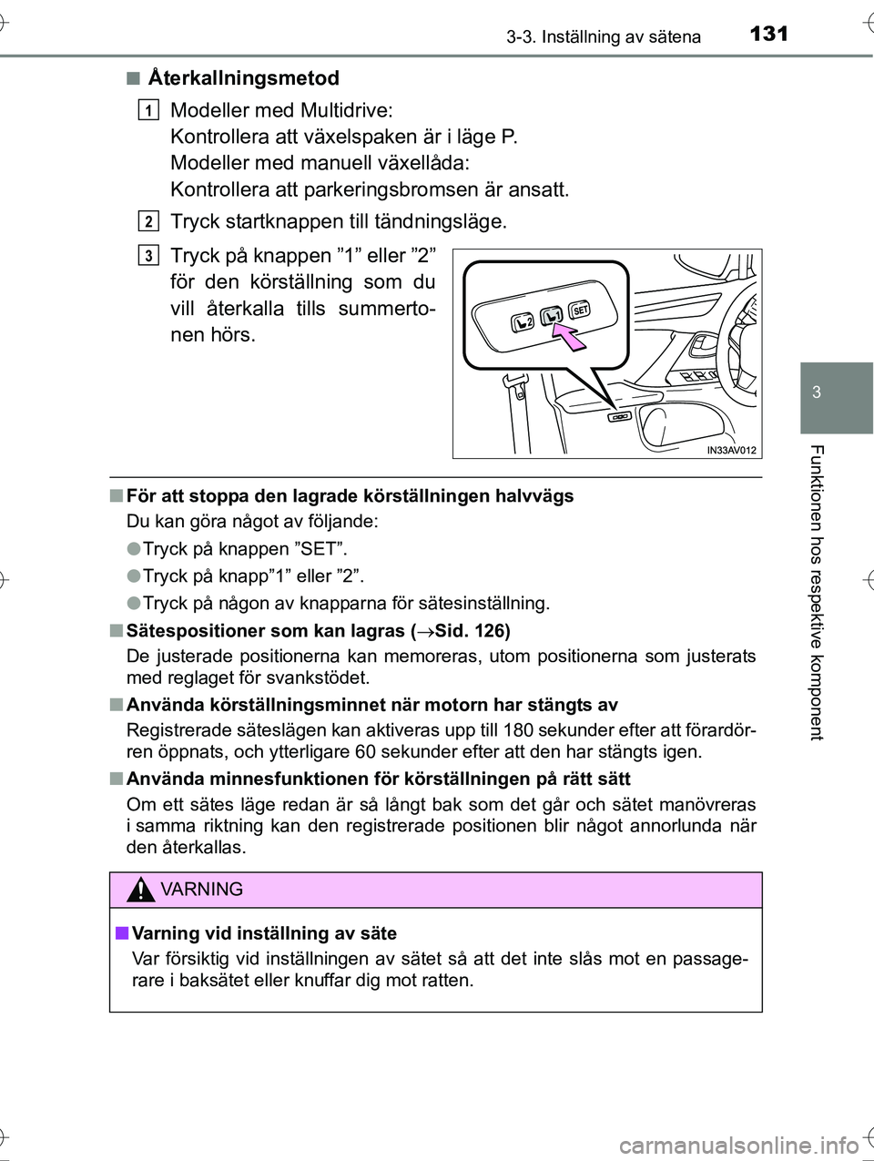 TOYOTA AVENSIS 2016 Bruksanvisningar (in Swedish) 1313-3. Inställning av sätena
3
Funktionen hos respektive komponent
OM20C20SEn
Återkallningsmetod
Modeller med Multidrive:
Kontrollera att växelspaken är i läge P.
Modeller med manuell växellå TOYOTA AVENSIS 2016 Bruksanvisningar (in Swedish) 1313-3. Inställning av sätena
3
Funktionen hos respektive komponent
OM20C20SEn
Återkallningsmetod
Modeller med Multidrive:
Kontrollera att växelspaken är i läge P.
Modeller med manuell växellå