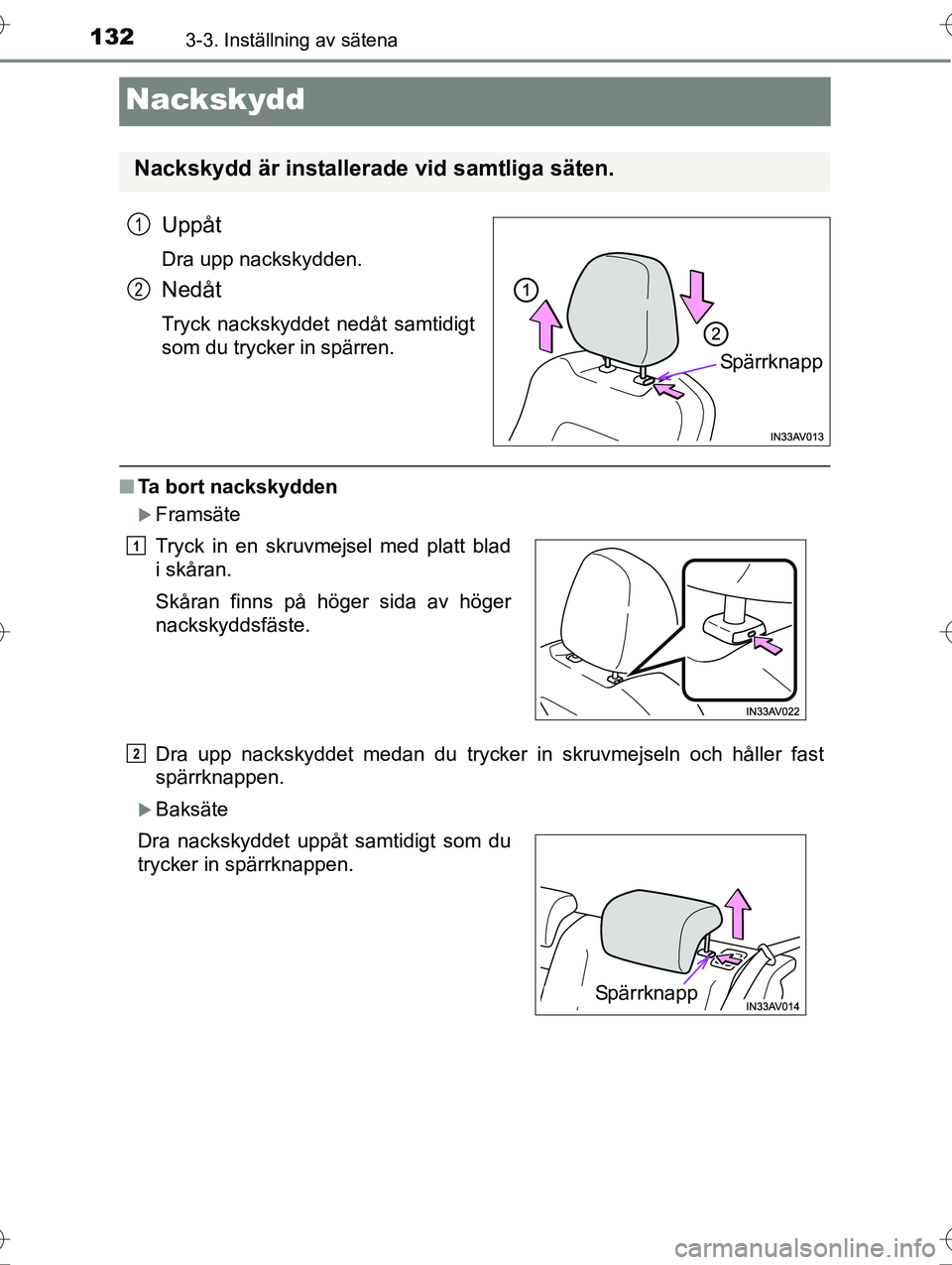 TOYOTA AVENSIS 2016  Bruksanvisningar (in Swedish) 1323-3. Inställning av sätena
OM20C20SE
Nackskydd
Uppåt
Dra upp nackskydden.
Nedåt
Tryck nackskyddet nedåt samtidigt
som du trycker in spärren.
nTa bort nackskydden
Framsäte
Dra upp nackskyd