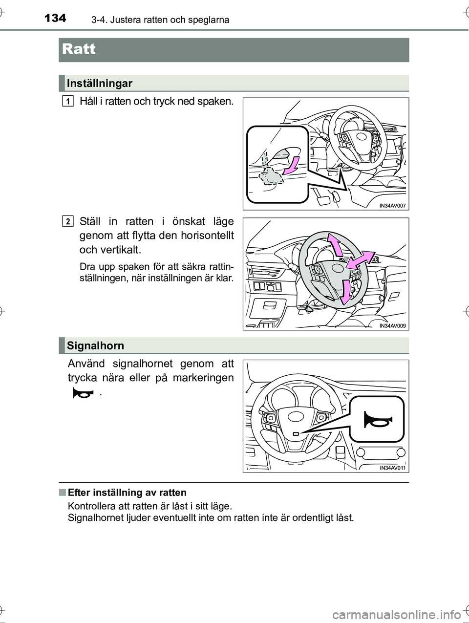 TOYOTA AVENSIS 2016  Bruksanvisningar (in Swedish) 1343-4. Justera ratten och speglarna
OM20C20SE
Ratt
Håll i ratten och tryck ned spaken.
Ställ in ratten i önskat läge
genom att flytta den horisontellt
och vertikalt.
Dra upp spaken för att säkr