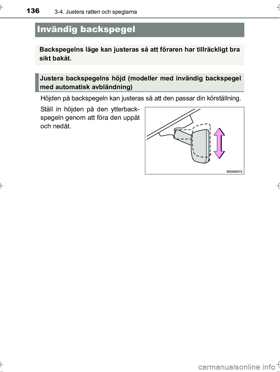 TOYOTA AVENSIS 2016  Bruksanvisningar (in Swedish) 1363-4. Justera ratten och speglarna
OM20C20SE
Invändig backspegel
Höjden på backspegeln kan justeras så att den passar din körställning.
Ställ in höjden på den ytterback-
spegeln genom att f