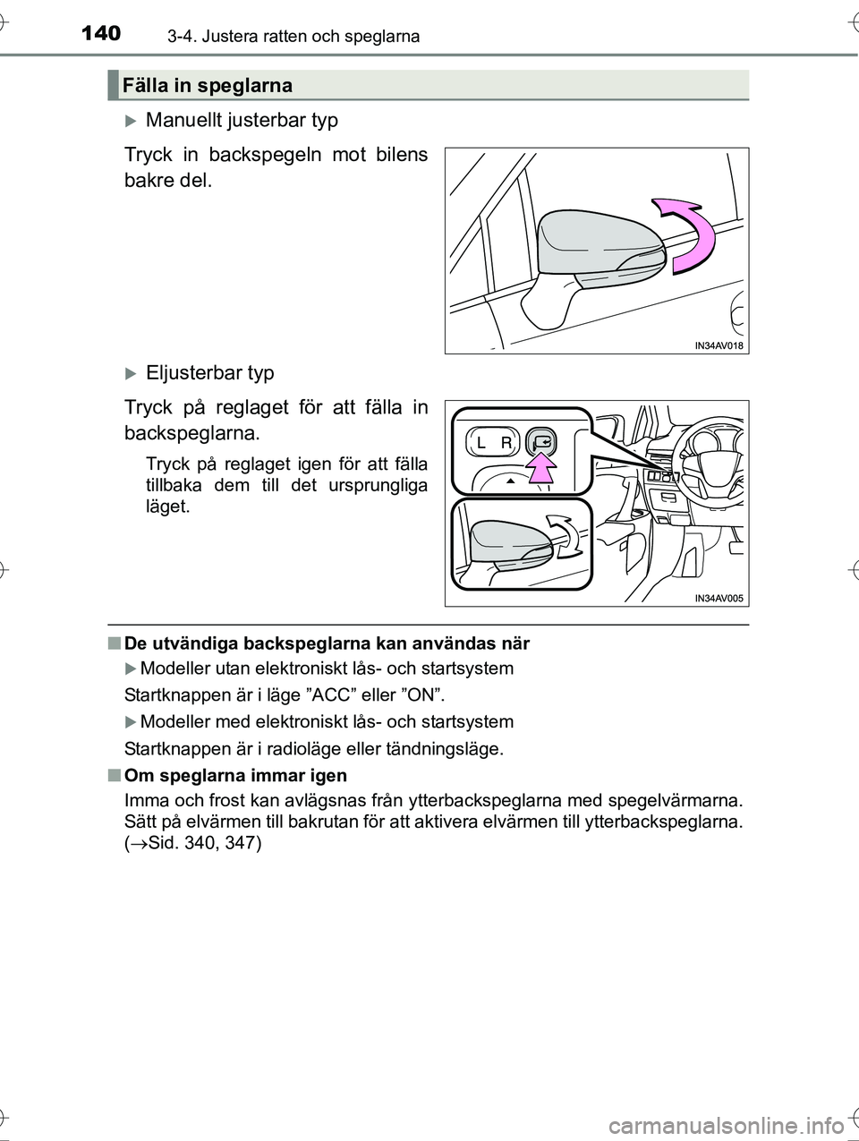 TOYOTA AVENSIS 2016  Bruksanvisningar (in Swedish) 1403-4. Justera ratten och speglarna
OM20C20SE
Manuellt justerbar typ
Tryck in backspegeln mot bilens
bakre del.
Eljusterbar typ
Tryck på reglaget för att fälla in
backspeglarna.
Tryck på re